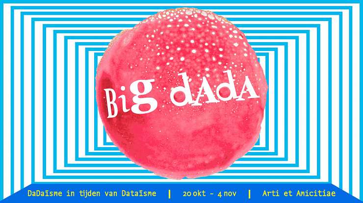 Arti et Amicitiae Big Dada - Dadaïsme in tijden van dataïsme